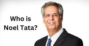 Noel Tata chairperson Tata Trusts
