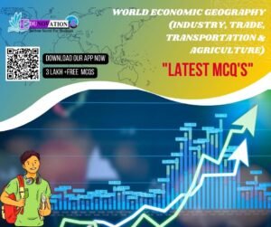 World Economic Geography (Industry, Trade, Transportation & Agriculture) Mcq