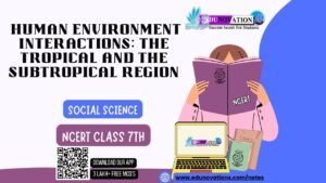 Geography - Human Environment Interactions_ The Tropical and the Subtropical Region