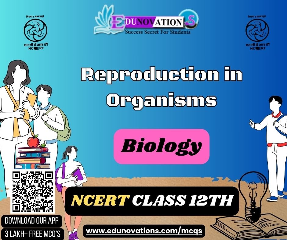 NCERT Class 12 Biology MCQ : Reproduction in Organisms